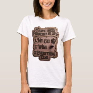 I HAVE THREE PRIORTIES IN LIFE 1 MY CAT 2 WINE 3 E T-Shirt