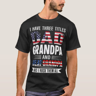 I Have Three Titles Dad Grandpa And Great T-Shirt