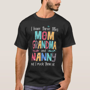 I Have Three Titles Mum Grandma Nanny And I Rock T T-Shirt