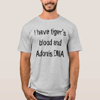 I have tiger's blood and Adonis DNA T-Shirt