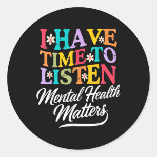 I Have Time To Listen Mental Health Awareness S _1 Classic Round Sticker