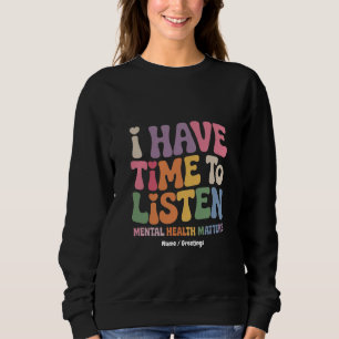 I Have Time to Listen Mental Health Awareness  Sweatshirt