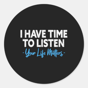 I Have Time To Listen Mental Health Suicide Preven Classic Round Sticker