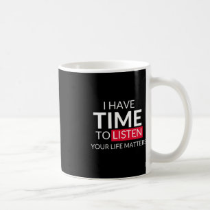 I Have Time To Listen Your Life Matters - Suicide  Coffee Mug