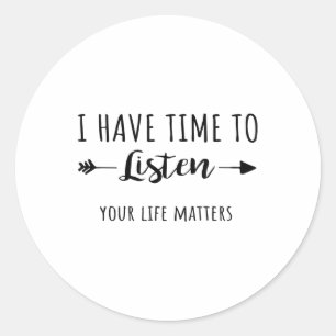 I Have Time To Listen Your Life S  Classic Round Sticker