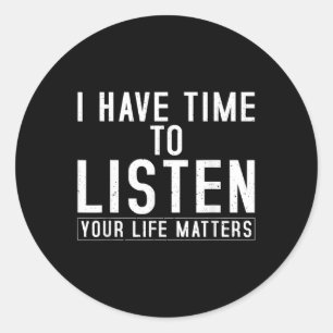 I Have Time To Listen Your Life S Mental Health Aw Classic Round Sticker