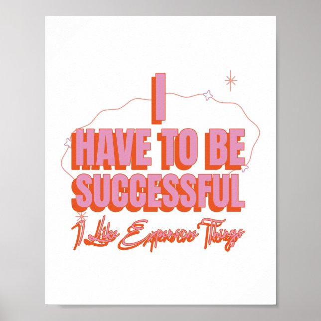 I Have To Be Successful I Like Expensive Things Poster (Front)