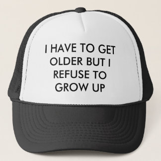 I have to get older but I refuse to grow up hat