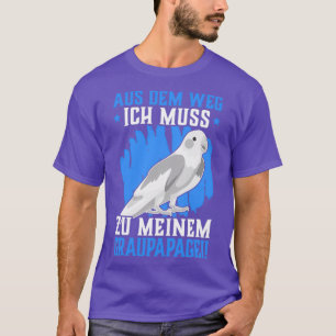 I have to go to my African grey parrot bird parrot T-Shirt