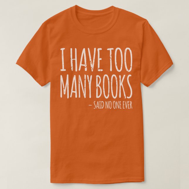 I Have To Many Books Bookworm T-Shirt (Design Front)