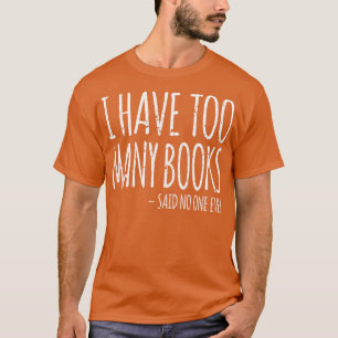 I Have To Many Books Bookworm T-Shirt