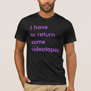 I have to return some videotapes 2 T-Shirt