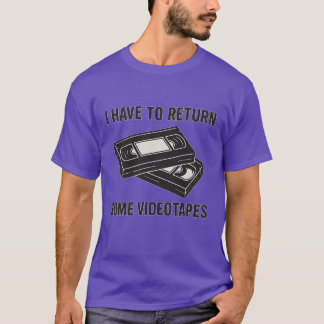 I HAVE TO RETURN SOME VIDEOTAPES T-Shirt