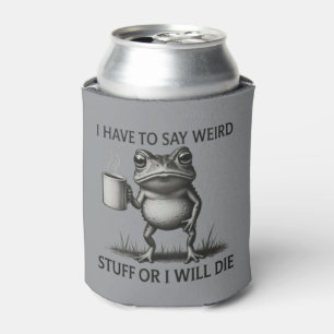 I Have To Say Weird Stuff Or I Will Die Funny Frog Can Cooler