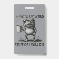 I Have To Say Weird Stuff Or I Will Die Funny Frog