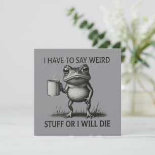 I Have To Say Weird Stuff Or I Will Die Funny Frog Invitation