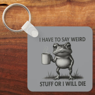 I Have To Say Weird Stuff Or I Will Die Funny Frog Key Ring
