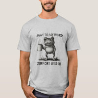 I Have To Say Weird Stuff Or I Will Die Funny Frog