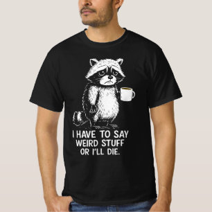 I Have To Say Weird Stuff Or I'll Die Coffee   T-Shirt
