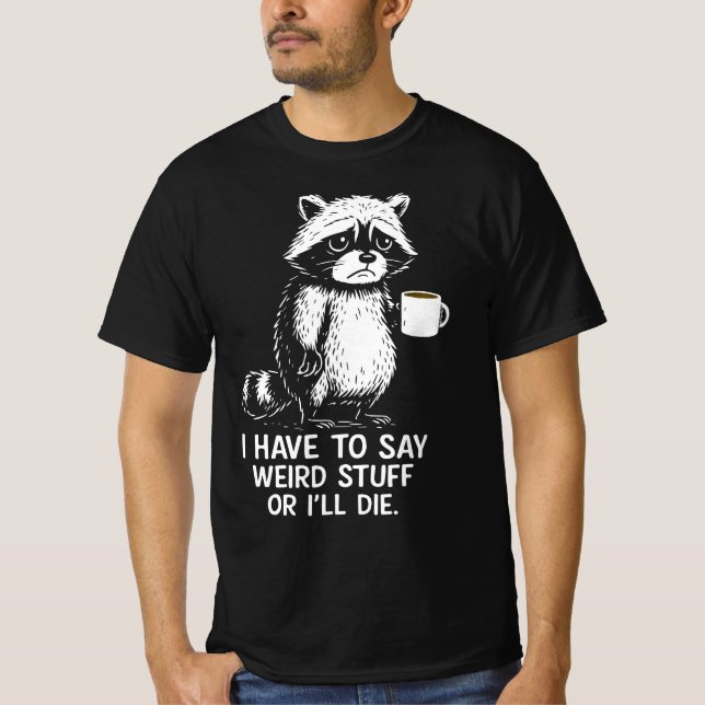 I Have To Say Weird Stuff Or I'll Die Coffee   T-Shirt (Front)