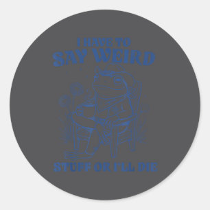 I Have To Say Weird Stuff Or I'll Die Frog Cowboy Classic Round Sticker