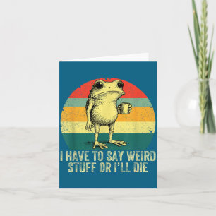 I Have To Say Weird Stuff Or I'll Die Frog Drinkin Card