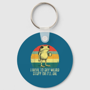 I Have To Say Weird Stuff Or I'll Die Frog Drinkin Key Ring
