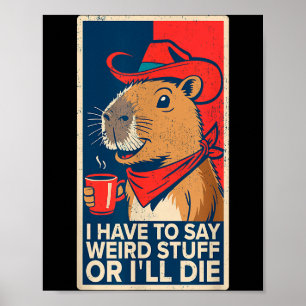 I Have To Say Weird Stuff Or I'll Die Funny Capyba Poster