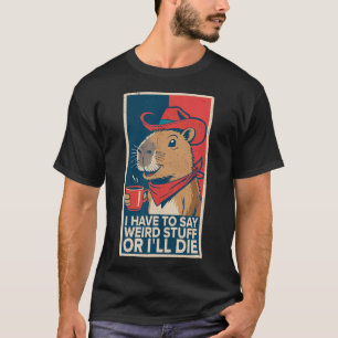 I Have To Say Weird Stuff Or I'Ll Die Funny Capyba T-Shirt