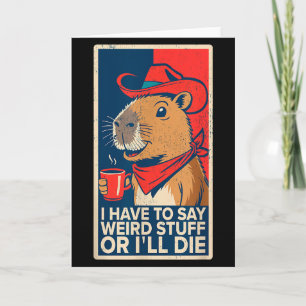 I Have To Say Weird Stuff Or Ill Die Funny Capybar Card