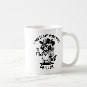 I Have To Say Weird Stuff Or I'll Die Funny Cowboy Coffee Mug