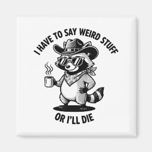 I Have To Say Weird Stuff Or I'll Die Funny Cowboy Magnet