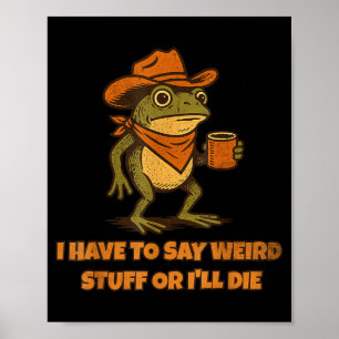 I Have To Say Weird Stuff Or I'll Die Funny Frog C Poster