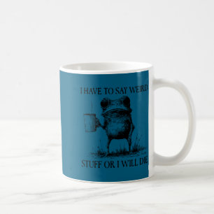 I Have To Say Weird Stuff Or I'll Die Funny Frog M Coffee Mug