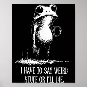 I Have To Say Weird Stuff Or I'll Die Funny Frog M Poster