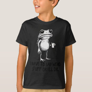 I Have To Say Weird Stuff Or I'll Die Funny Frog M T-Shirt