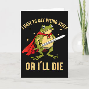 I Have To Say Weird Stuff Or Ill Die Funny Frog Me Card
