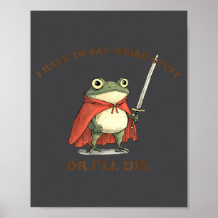 I Have To Say Weird Stuff Or I'll Die Funny Frog  Poster