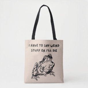 I Have to Say Weird Stuff or I'll Die Funny Frog Tote Bag