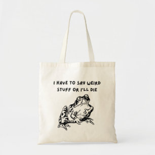 I Have to Say Weird Stuff or I'll Die Funny Frog Tote Bag