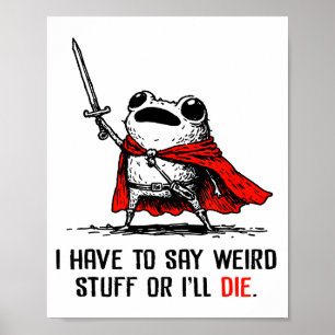 I Have To Say Weird Stuff Or I'll Die Funny Meme F Poster