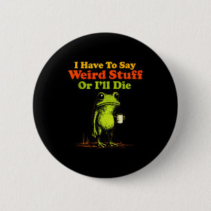 I Have To Say Weird Stuff Or I'll Die Funny Saying 6 Cm Round Badge