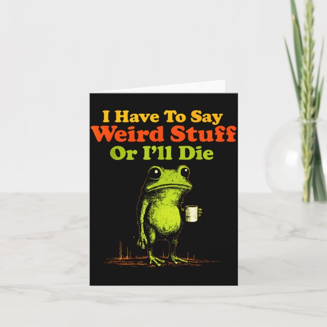 I Have To Say Weird Stuff Or I'll Die Funny Saying Card (Front)