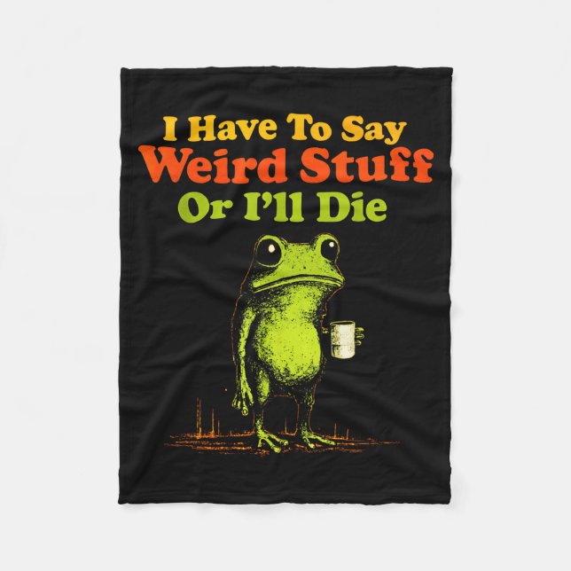 I Have To Say Weird Stuff Or I'll Die Funny Saying Fleece Blanket (Front)
