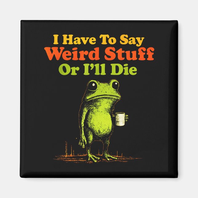 I Have To Say Weird Stuff Or I'll Die Funny Saying Magnet (Front)