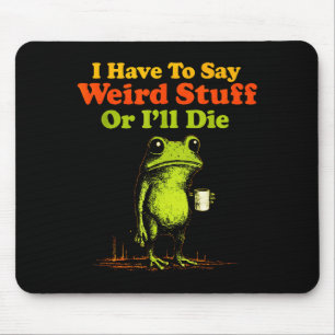 I Have To Say Weird Stuff Or I'll Die Funny Saying Mouse Pad