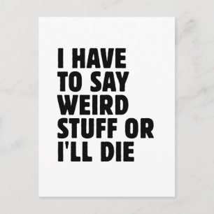 I Have to Say Weird Stuff or I'll Die Postcard