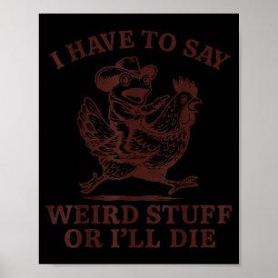 I Have To Say Weird Stuff Or I'll Die  Poster