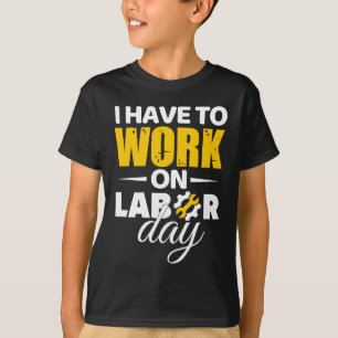 I Have To Work On Labour Day T-Shirt