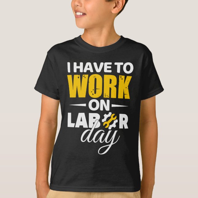 I Have To Work On Labour Day T-Shirt (Front)